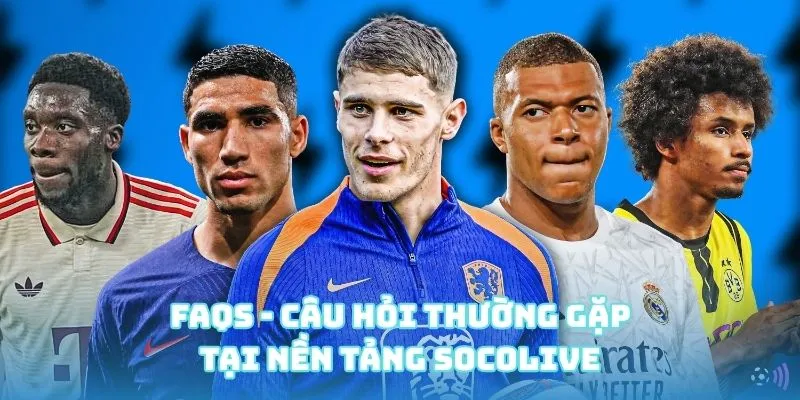 FAQs - Câu hỏi thường gặp tại Socolive TV