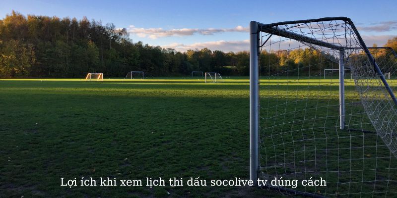 Lợi ích khi xem lịch thi đấu bóng đá tại Socolive TV
