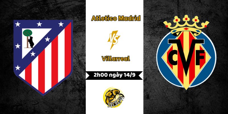 Nhận định bóng đá Atletico Madrid vs Villarreal