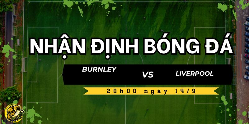 Nhận định trận Burnley vs Liverpool cùng Socolive TV